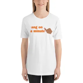 'ang On A Minute Unisex t-shirt